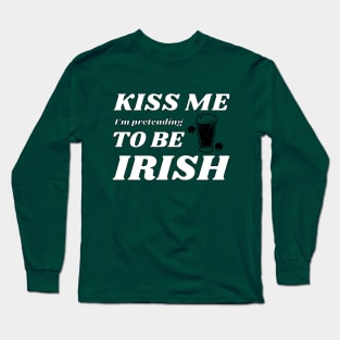 Kiss me I'm pretending to be Irish beer Long Sleeve T-Shirt